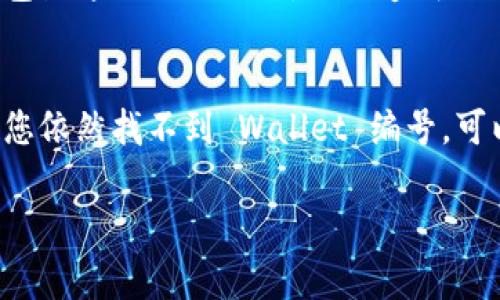 建行数字钱包编号通常可以在您的数字钱包应用程序中找到。以下是一些步骤，帮助您找到这个编号：

步骤一：打开建行数字钱包应用
首先，确保您已经下载并安装了建设银行的数字钱包应用。如果还没有，您可以在应用商店搜索“建设银行数码钱包”进行下载。

步骤二：登录您的账户
打开应用后，您需要使用您的账户信息登录。如果还没有账户，请根据提示进行注册。一旦登录成功，您将进入数字钱包的主界面。

步骤三：查找钱包编号
在主界面，通常可以找到“我的钱包”或者类似的选项。在这个选项下，您可以看到您的账户信息，包括您的钱包编号。有时，钱包编号也可能在“账户设置”或“个人信息”菜单下找到。

步骤四：注意安全保密
在查看或分享您的钱包编号时，请务必注意信息的安全性。不要轻易将钱包编号提供给他人，以免造成不必要的财务损失。

总结
了解建行数字钱包编号的位置，可以帮助您更方便地使用相关功能。如果您依然找不到 Wallet 编号，可以考虑联系建设银行的客服，获取更详细的指引。

如果您还有其他问题，欢迎继续提问！