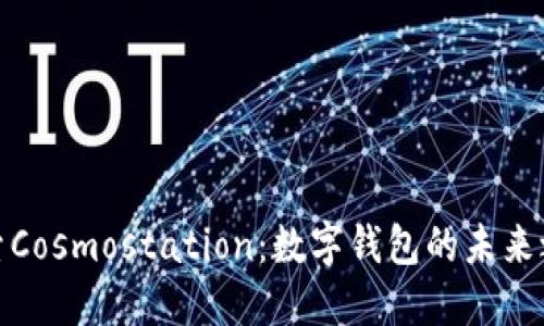 探索Cosmostation：数字钱包的未来之旅