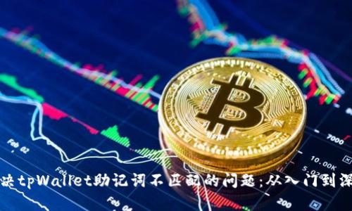 如何解决tpWallet助记词不匹配的问题：从入门到深度剖析