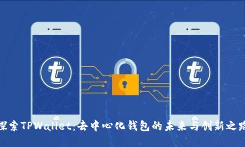 探索TPWallet：去中心化钱包的未来与创新之路
