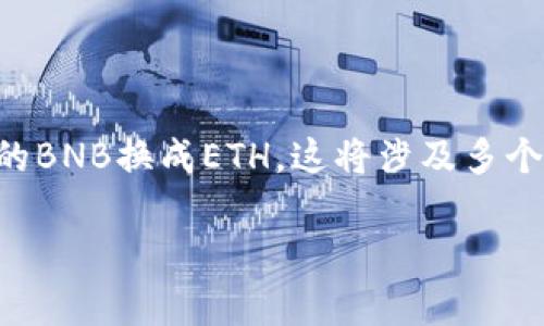 在这里，我将为你提供一篇详细的指南，教你如何将tpWallet中的BNB换成ETH。这将涉及多个步骤，包括如何在钱包中进行操作、如何选择合适的交换平台等。

轻松将tpWallet中的BNB换成ETH：实用指南与技巧