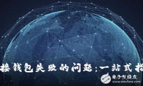 如何解决TP连接钱包失败的问题：一站式指南和解决策略