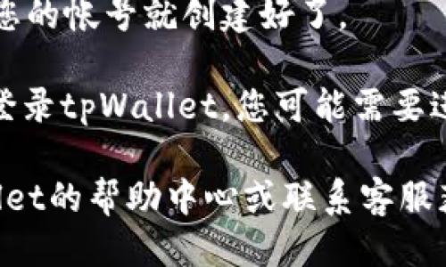 要注册tpWallet帐号，请按照以下步骤进行：

1. **访问官方网站**：首先，访问tpWallet的官方网站，通常是提供注册功能的地方。

2. **点击注册**：在首页，找到并点击“注册”按钮。这个按钮通常显眼，便于用户找到。

3. **填写信息**：在注册页面，您需要填写一些基本信息，例如：
   - 电子邮箱
   - 用户名
   - 密码
   - 确认密码

4. **阅读并同意条款**：在填写信息后，请务必阅读服务条款和隐私政策，然后勾选同意的选项。

5. **验证码**：有些平台会要求输入验证码。您可能需要检查您的电子邮箱，获取一个确认链接或验证码。

6. **完成注册**：点击“注册”或“提交”按钮，您的帐号就创建好了。

7. **登录tpWallet**：使用刚才注册的信息登录tpWallet，您可能需要进行二次验证，这取决于tpWallet的安全设置。

如果在注册过程中遇到问题，可以查看tpWallet的帮助中心或联系客服获取支持。