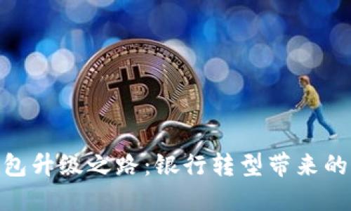 数字钱包升级之路：银行转型带来的新机遇