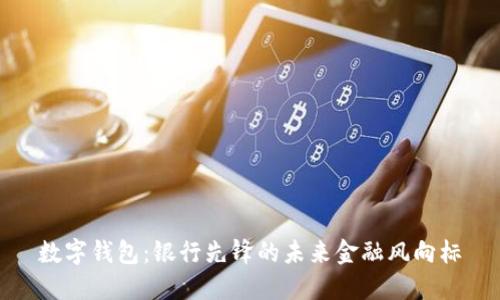 数字钱包：银行先锋的未来金融风向标