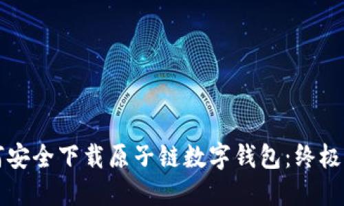 如何安全下载原子链数字钱包：终极指南