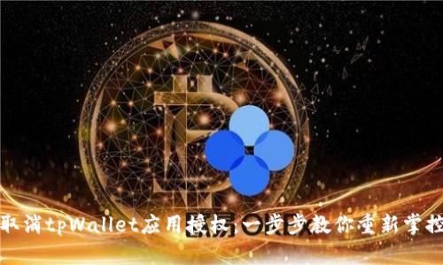 如何取消tpWallet应用授权：一步步教你重新掌控隐私
