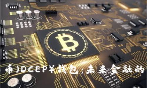 数字人民币（DCEP）钱包：未来金融的实用工具
