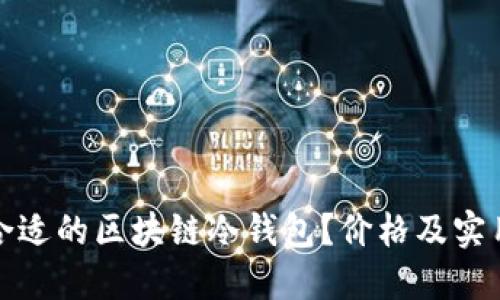 如何选择合适的区块链冷钱包？价格及实用价值详解
