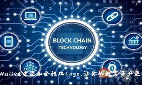 如何在tpWallet中添加个性化Logo，让你的数字资产更具辨识度？