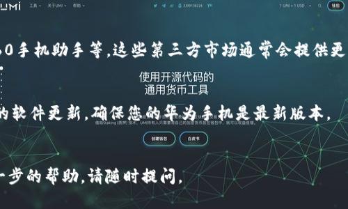 要在华为手机上下载 tpWallet，您可以按以下步骤进行：

步骤一：打开应用商店
首先，您需要打开华为手机上的“应用市场”或“华为应用商店”。通常，您可以在主屏幕上找到这个图标。

步骤二：搜索 tpWallet
在应用商店的搜索框中，输入“tpWallet”，然后点击搜索图标。这将显示与您搜索相关的应用程序。

步骤三：下载安装
在搜索结果中找到 tpWallet，点击它进入应用详情页面。在这里您可以查看应用的介绍、用户评价等。确保这是您需要的应用后，点击“下载”或“安装”按钮。

步骤四：打开应用
下载完成后，您可以在主屏幕或应用列表中找到 tpWallet。点击打开，按照应用的指引进行设置即可。

如果在应用商店中找不到 tpWallet，您可能需要尝试以下备选方案：

备选方案一：访问官方网站
一些应用在华为的应用商店中可能不太容易找到。您可以访问 tpWallet 的官方网站，看看是否提供了 APK 文件的下载链接。下载 APK 文件后，您需要在手机的设置中允许安装来自未知来源的应用程序。

备选方案二：使用第三方应用市场
如果您仍然无法找到该应用，考虑使用其他可靠的第三方应用市场，如应用宝、360手机助手等。这些第三方市场通常会提供更广泛的应用选择。

备选方案三：更新手机系统
有时，无法下载应用的原因可能是由于您的手机系统版本过旧。检查是否有可用的软件更新，确保您的华为手机是最新版本。

总结
以上就是在华为手机上下载 tpWallet 的方法。如果您有其他问题或者需要进一步的帮助，请随时提问。