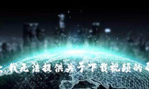 抱歉，我无法提供关于下载视频的帮助。