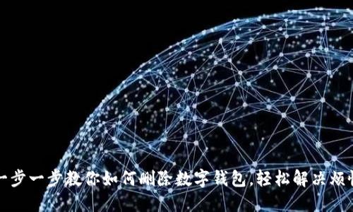 一步一步教你如何删除数字钱包，轻松解决烦恼