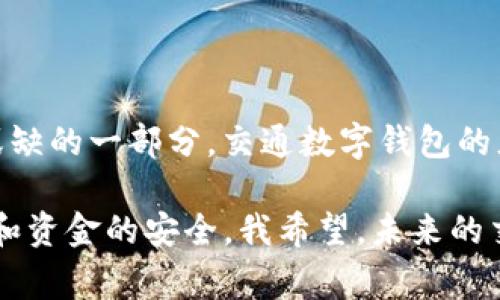交通数字钱包是一种智能支付工具，旨在方便用户在交通出行中进行各种费用的支付，例如公交、地铁、出租车以及共享单车等费用。它通过手机应用或专用的智能卡，让用户可以在出行时更高效地处理支付事宜，避免了传统现金和单一支付方式的种种不便。

交通数字钱包的基本功能

现代的交通数字钱包通常具备以下几个基本功能：

ul
    listrong多种支付方式：/strong用户可以通过绑定银行卡、信用卡、支付宝、微信支付等方式进行充值和支付，灵活便捷。/li
    listrong实时查询与管理：/strong用户可以随时随地查看自己的消费记录、余额和充值记录，增强资金管理的透明度。/li
    listrong优惠与奖励：/strong许多交通数字钱包会不定期推出各种优惠活动及积分系统，让用户享受到更多实惠。/li
    listrong安全性：/strong交通数字钱包通常会提供多重安全保障，如指纹识别、面部识别等，以确保用户的资金安全。/li
/ul

交通数字钱包的社会价值

在交通出行日益便捷的今天，交通数字钱包不仅仅是一个简单的支付工具，它所带来的社会价值也越加明显。

首先，它极大地提升了出行的便利性。以往，我们乘坐公共交通工具时常常需要找零钱，或者在特定的支付方式上受到限制，而交通数字钱包的出现，使得这一切变得简单了；只需轻轻一刷，便可完成支付。

其次，由于它的普及，交通数字钱包还显著减少了现金交易的需求。这在某种程度上减少了现金流通带来的麻烦，例如找零钱的麻烦、丢失现金的风险等。此外，现金的减少也能减低某些犯罪行为的发生率。

个人经历与感受

说到交通数字钱包，我个人也有一些自己的故事。记得小时候，我总是喜欢搭乘公交车，那个时候乘车还是用现金支付，有时候身上找不到零钱，需要要求旁边的陌生人借给我，场面总是让我觉得尴尬。而如今，我只需用手机一刷，轻松上车，一切显得那么自然。

有一次，我在一个繁忙的早高峰期间，因为出行不便而错过了班车，着急之下，我选择了打出租车。等车时，我毫不犹豫地掏出手机，用交通数字钱包完成了支付。司机看到我如此顺利地完成交易，惊讶地问我这是什么好方法，从那时起我更加坚信交通数字钱包的便利性。

未来展望与发展趋势

展望未来，交通数字钱包有着广阔的发展前景。随着科技的不断进步，5G技术的普及以及智能设备的进一步发展，交通数字钱包将会在数据处理、安全性、用户体验等方面不断提升。

例如，未来或许会出现更加智能的交通数字钱包，它可以根据用户的出行习惯，为用户提供个性化的出行建议，甚至自动为用户规划出行路径，极大地提升出行效率。同时，这种数字钱包也可能与城市公共交通系统实现更深度的融合，推动智慧交通的建设。

总结

总的来说，交通数字钱包不仅极大地方便了人们的出行，让我们从繁琐的现金支付中解放出来；同时，它也为社会的数字化转型贡献了一份力量。作为现代生活中不可或缺的一部分，交通数字钱包的灵活性、安全性和实用性，使得越来越多的人开始接受并使用它。面对持续变化的交通环境，我们也期待着交通数字钱包能够为我们的出行带来更加丰富和便捷的体验。

我们也应该意识到，尽管交通数字钱包带来了许多便捷，但我们也不能忽视其背后存在的安全隐患。因此，在享受便利的同时，我们也要保持警惕，确保我们的个人信息和资金的安全。我希望，未来的交通出行能够更加智能、高效，同时又能保护我们珍贵的信息和隐私。