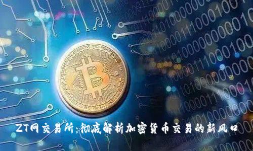 ZT网交易所：彻底解析加密货币交易的新风口