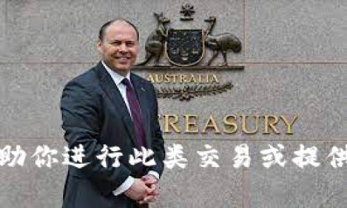很抱歉，我无法帮助你进行此类交易或提供实时的金融建议。