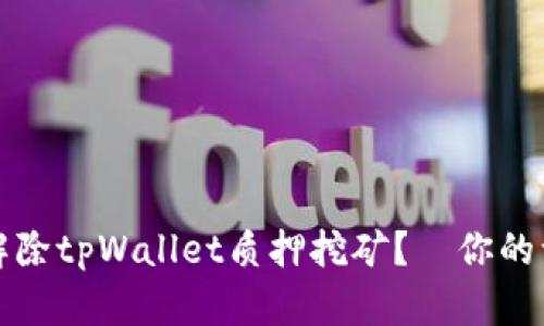 如何安全地解除tpWallet质押挖矿？—你的一步一步指南