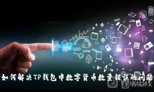 如何解决TP钱包中数字货币数量错误的问题