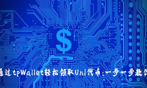 如何通过tpWallet轻松领取Uni代币：一步一步教你搞定