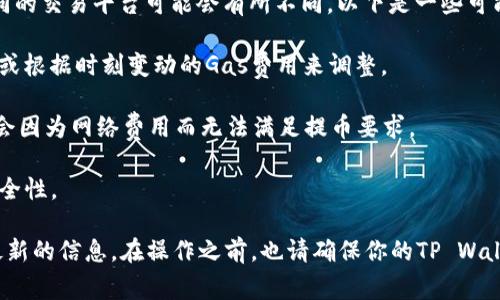 提币到TP Wallet的最低限额通常取决于具体的交易所政策以及所提币种的网络费用和确认情况。不同的交易平台可能会有所不同。以下是一些可能影响提币限额的因素：

1. **平台规定**：每个交易所对于提币都有自己的设定，有些可能要求最小提币数量，比如0.01 BNB，或根据时刻变动的Gas费用来调整。

2. **网络费用**：在提币时，区块链网络的费用会有所影响。某些时候，由于网络拥堵，提币的小额可能会因为网络费用而无法满足提币要求。

3. **交易安全性**：小额交易可能引发安全隐患，因此一些平台会限制最低提币数额，以提高用户的安全性。

如果想了解具体的提币限制，建议查看币安的官方公告或相关的支持页面，也可以直接联系客服获取最新的信息。在操作之前，也请确保你的TP Wallet已设置正确，方便接收提币。总的来说，在提币时，还是要多方确认，以免因为不清楚政策而带来麻烦。
