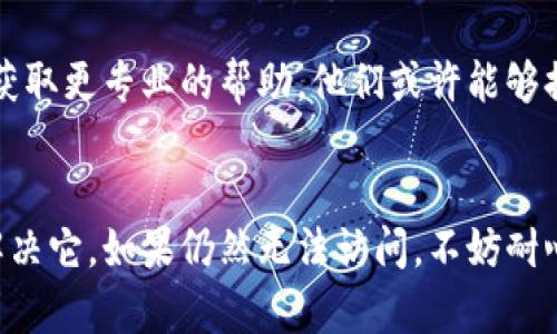 如果你发现无法访问tpWallet官网，可能有几个原因导致这个问题。下面是一些可能的解决方案和建议，帮助你排除故障并找回访问权限。

1. 检查网络连接
首先，确保你的网络连接正常。你可以尝试访问其他网站，以确定是否只有tpWallet官网无法打开。如果其他网站也打不开，那可能是你的网络出现了问题。

2. 清理浏览器缓存
浏览器缓存有时会导致网页无法正常加载。你可以尝试清理缓存和Cookies，然后重新打开浏览器。具体操作步骤如下：
ul
    li打开浏览器设置。/li
    li找到隐私和安全选项。/li
    li选择清除浏览数据。/li
    li选择时间范围，建议选择“所有时间”。/li
    li选中Cookies和其他网站数据以及缓存图片和文件。/li
    li点击清除数据按钮。/li
/ul

3. 更换浏览器或设备
有时，浏览器可能存在兼容性问题。尝试使用不同的浏览器（如Chrome、Firefox、Safari等）访问tpWallet官网。如果你在手机上遇到问题，可以尝试在电脑上访问，反之亦然。

4. 检查域名是否被屏蔽
在某些地区，特定的网站可能会被屏蔽。你可以使用VPN服务来尝试更改你的IP地址，从而访问tpWallet官网。选择一个可靠的VPN提供商，并选择一个服务器位置，看看是否能解决问题。

5. 确认官网地址
确认你输入的tpWallet官网地址是否正确。有时，输入错误的域名或者在浏览器中保存的旧链接可能会导致无法访问。确保从官方渠道获取最新的官网链接。

6. 查询社交媒体或论坛
如果你仍然无法访问该网站，可以在社交媒体或相关论坛上查询，看看其他用户是否也遇到类似问题。或许tpWallet官网正在维护，官方通常会在社交平台上发布相关信息。

7. 联系客户支持
如果所有常规步骤都无法解决问题，可能是更复杂的技术问题。此时，建议联系tpWallet的客户支持，获取更专业的帮助。他们或许能够提供有关网站状态的最新信息或故障排除的指导。

总结
面对无法访问tpWallet官网的困扰，不必着急。通过以上几个步骤，你大概率能够找到问题的根源并解决它。如果仍然无法访问，不妨耐心等待，或寻找其他途径获取所需信息。网络世界瞬息万变，有时你需要的只是耐心和一点技术小技巧。