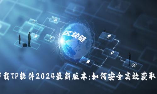 免费下载TP软件2024最新版本：如何安全高效获取与安装