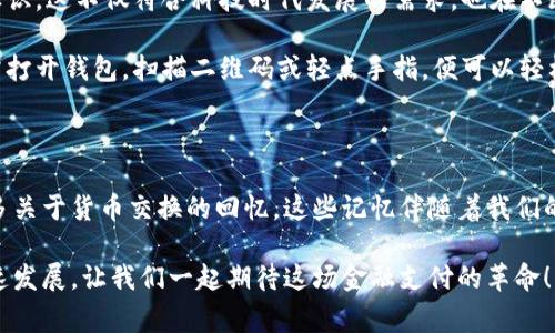 数字人民币钱包号的使用与前景：安全、便捷、未来

数字人民币, 钱包号, 电子支付/guanjianci

在这个数字化时代，电子支付已成为人们日常生活中不可或缺的一部分。尤其是在中国，随着数字人民币的推出，越来越多的人开始关注数字人民币钱包号的使用。你是否曾好奇，数字人民币钱包号到底是什么？它如何改变我们的支付方式以及我们生活的方方面面？本文将通过个人的经历和观点，为你揭开数字人民币钱包号的神秘面纱。

什么是数字人民币钱包号？

首先，让我们深入了解什么是数字人民币钱包号。简而言之，数字人民币钱包号是用于存储和转账数字人民币的账户标识。在传统的商业支付中，我们习惯使用现金或银行卡来完成交易，而数字人民币钱包则是一个全新的概念，它将我们的货币以数字的形式储存在手机中。这种钱包，不再是实物的存在，而是在我们掌握的移动设备中，通过手机应用实现资金的管理。

在我了解到数字人民币钱包号的概念时，它让我想起小时候的美好记忆。记得那时我们总是期待着过年，可以收到红包。随着科技的发展，那种纸钞红包的方式逐渐被电子红包所取代。而数字人民币钱包的出现，似乎在继续延续这一传统。只不过，这次我们不再需要红纸包着的钞票，而是通过手机轻松实现转账和支付。

数字人民币钱包号的安全性与便捷性

安全性一直是金融交易中最为重要的考量之一。数字人民币钱包号采用了高强度的加密技术，很多人可能会疑惑：“数字支付安全吗？”这是我在最初使用数字人民币时心中最大的疑问。然而，当我研究过相关的安全机制后，发现其实比起传统的银行卡支付，数字人民币在安全性方面是有显著提高的。

想象一下，如果你在网上购买商品，传统支付需要输入银行卡号和验证码，而数字人民币钱包号则可以通过指纹识别或面部识别快速完成支付。在一开始接触数字人民币的时候，我感受到了这种便捷带来的新鲜感，那种只需轻轻一碰就能完成支付的体验，确实有点魔幻。这让我想起了小时候，外出购物时总是排队取钱的烦恼，现在的数字钱包让我更愿意走进那种“无现金”的购物乐趣之中。

如何使用数字人民币钱包号？

对于新手来说，如何使用数字人民币钱包号可能是一个难题。其实，操作非常简单。首先，你需要下载相关的数字人民币钱包应用，通常是由各大国有银行推出的。接着，注册并开通你的数字人民币钱包。这个过程和开通传统银行账户相似，只需提供一些基本的信息。不过，不同的是，你可能需要先体验一些实名认证的步骤。

完成注册后，你的数字钱包就可以使用了。你可以为钱包充值，或通过接收其他人的转账来增加你的数字货币。这样我回想起来仿佛又回到了学生时代，每到周末，朋友间总会互相借钱买零食，而现在，我们无需再“借钱”这个词，只需通过数字人民币钱包快速转账，这种方式的变革让我觉得，科技不仅仅改变了支付方式，也为我们的生活增添了更多的乐趣。

数字人民币钱包号的未来前景

随着数字人民币的进一步推广，我相信我们会看到更多的人开始使用钱包号进行日常交易。很多商家也逐渐适应这种新的支付方式，并在付款时张贴“支持数字人民币”的标识，这不仅符合科技时代发展的需求，也在不断提升我们的购物体验。

另外，不妨想象一下，在不久的将来，数字人民币钱包号或许会不再局限于个人之间的转账支付。在大城市中，交通、共享单车、停车等服务也有可能完全依赖于这项技术。只需打开钱包，扫描二维码或轻点手指，便可以轻松完成各种日常活动，就像我小时候玩游戏时那样简单。

总结

数字人民币钱包号的出现，标志着我们生活方式的一次重大变革。从安全性、便捷性到未来的无限可能，数字人民币为我们的生活带来了积极的变化。回首往昔，我想起了许多关于货币交换的回忆，这些记忆伴随着我们的成长，不论是过年时的红包，还是同学间的零花钱。数字人民币钱包号同样承载着新的记忆，让我们的生活更为丰富。

作为一名普通消费者，我对此次数字货币的推广充满期待。或许，在不久的将来，我可以看到一个更加便利、智能且安全的支付环境，这一切都得益于数字人民币钱包号的迅速发展。让我们一起期待这场金融支付的革命！