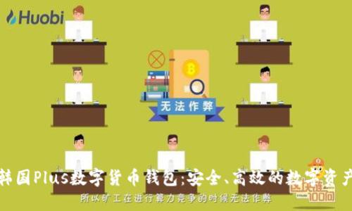 深入了解韩国Plus数字货币钱包：安全、高效的数字资产管理选择