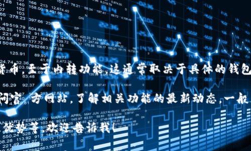根据我的信息，tpWallet 是一种数字资产钱包，常用于存储和管理加密货币。至于内转功能，这通常取决于具体的钱包软件版本以及提供的服务。

如果你想确认 tpWallet 是否支持内转功能，建议你查看官方文档或访问官 方网站，了解相关功能的最新动态。一般来说，许多加密货币钱包都支持内部转账功能，但具体实现可能有所不同。

如果你有继续讨论的需要，或者想了解更多关于 tpWallet 的具体功能、优势等，欢迎告诉我！