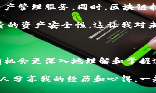 一般的加密钱包是什么样的

在数字货币迅猛发展的今天，加密钱包作为一种存储和管理加密资产的工具，其种类和功能也日益丰富。加密钱包不仅仅是虚拟货币的储存工具，更是与区块链技术紧密结合的数字资产管理解决方案。它们能够帮助用户安全地存储、发送和接收加密货币，而根据其形态和功能的不同，通常分为热钱包和冷钱包两大类。

热钱包：便捷的数字资产管理

热钱包，顾名思义，通常是在线钱包，用户可以通过互联网直接访问。这种钱包大多可以在不同的平台上使用，如手机、电脑和网页浏览器等。热钱包的最大优点是它们的使用便捷性，用户可以随时随地进行交易。例如，我曾经在某个周末，突然想买入一些比特币，仅仅打开手机上的热钱包应用，就能轻松完成。这种随时操作的便利性让我体会到数字货币的魅力。

但是，热钱包也存在一定的安全隐患。由于它们与互联网相连，黑客攻击、钓鱼网站等风险时刻存在。我记得有一次，我的朋友因为在一个不法网站上输入了热钱包的私钥，结果损失惨重。这让我意识到，尽管热钱包操作方便，用户在使用的时候一定要注意安全性，避免点击可疑链接以及定期更改密码。

冷钱包：安全的数字资产“保险箱”

与热钱包不同，冷钱包是一种离线钱包，它们并不直接与互联网相连，是一种更为安全的存储方式。冷钱包可以是硬件设备，比如 Ledger、Trezor 等，也可以是纸质钱包，即将私钥打印在纸上，放在安全的地方。这种方式非常适合于长期持有加密货币的投资者，因为它几乎不受黑客攻击的威胁。

我在我的数字货币投资旅程中，也尝试过使用冷钱包。每当我购买一些新的加密资产时，我会把它们转移到我的冷钱包里。这种“将财富锁进保险箱”的感觉让我心安不少，就像把自己的私密资产小心翼翼地保护起来那样。我发现冷钱包的设置过程有些繁琐，需要用户在多个步骤中谨慎操作，但这种安全感让我觉得一切都是值得的。

加密钱包的主要功能

无论是热钱包还是冷钱包，它们的基本功能都是相似的，主要包括存款、提款、交易、查看余额和交易历史等。

以热钱包为例，用户可以通过简单的界面轻松查看自己的资产，以及进行加密货币之间的转换。与此同时，许多热钱包还提供了便捷的交易功能，用户可以不需要额外的交易平台就能进行迅速的资产管理。我曾经用过一款热门的热钱包应用，里面的界面设计十分友好，轻松上手，仿佛是在使用我平时常用的社交应用一般。

而冷钱包的功能相对简单，由于它的安全性更高，适合于长期存储。用户一般通过定期与互联网连接来更新资产信息，保持一定的流动性。冷钱包相较于热钱包来说，更像是一个慢热的投资工具，让我感觉需得耐心等待，以获得长期的收益。

如何选择适合自己的加密钱包

选择适合自己的加密钱包，首先要考虑到您的需求。如果您是频繁交易者，热钱包或许是更好的选择，因为它能够提供便利的交易功能。而若您更倾向于长期持有和投资，冷钱包则无疑是更安全的选择，极大降低了您的资产风险。

我记得当我刚入门数字货币时，比较盲目地选择了一款热门的热钱包，没过多久就因为黑客攻击而损失了一部分资产。这让我反思，选择钱包时不仅要看其用户评价和功能，还要考虑到自己的使用习惯和安全需求。

加密钱包的未来趋势

随着科技的不断进步，加密钱包的功能和安全性也在不断提高。我们可以预见，在未来，加密钱包将会更加智能化，许多钱包可能会融合人工智能技术，提供更高效的资产管理服务。同时，区块链技术的成熟也使得加密钱包的安全性得到了进一步增强。

我曾经看过一个关于加密钱包未来发展的纪录片，其中提到了去中心化钱包的概念。这种钱包不再依赖中心化的服务商，用户能够完全掌控自己的私钥，从而提高自身的资产安全性。这让我对未来的加密钱包充满了期待，不禁想象未来的数字世界会如何演变。

总结

总的来说，加密钱包是现代数字资产管理的重要工具，无论是热钱包还是冷钱包，各自都有优缺点，选择适合自己的钱包才是最重要的。随着市场的不断发展，你我都有机会更深入地理解和掌握这一技术，从而为自己的数字资产投资保驾护航。

回想起我自己的加密货币投资旅程，从最开始的迷茫，到现在能够自信地使用各种钱包管理资产，仿佛是在经历一段自我成长的旅途。在这条路上，我希望能与更多的人分享我的经历和心得，一起走向更光明的数字未来。