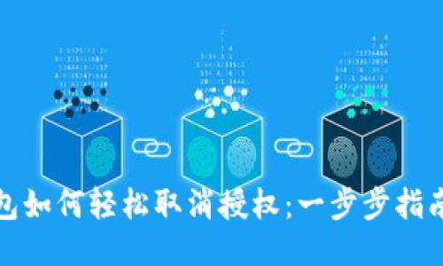 : TP手机端钱包如何轻松取消授权：一步步指南让你安心无忧