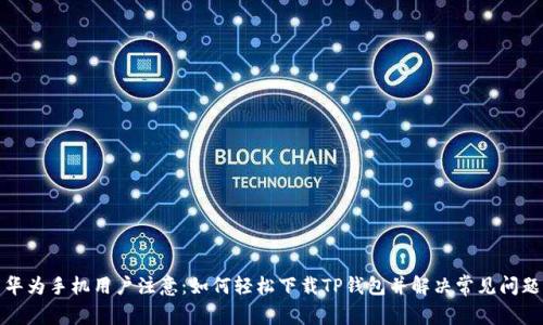 华为手机用户注意：如何轻松下载TP钱包并解决常见问题