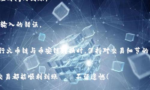   火币链与币安链转账攻略：tpWallet的操作不再难！ / 

 guanjianci tpWallet, 火币链, 币安链, 转账指南 /guanjianci 

引言：数字资产的桥梁
在数字货币的世界里，火币链与币安链每时每刻都在进行着交易，挖矿与转账的活动。而作为两个重要的区块链平台，它们之间的转账有时会成为用户的难题。尤其是在这个快速发展的市场上，很多新手用户可能会感到迷茫：如何才能顺利完成火币链到币安链的转账呢？今天，我们就来深入探讨通过tpWallet来完成这项操作的全攻略——让这一过程变得简单明了。

第一步：了解tpWallet
tpWallet，作为一个多链钱包，支持多种公链的资产管理。在加密货币的生态中，它提供了安全、高效的操作界面，用户可以轻松管理自己的数字资产。你也许会想，为什么选择tpWallet？因为它不仅界面友好，支持多种货币，还有强大的社区支持，为用户提供了良好的使用体验。

第二步：准备转账的前提条件
在开始之前，有几个条件是必须满足的。首先，你需要在tpWallet中存有足够的火币链资产；其次，确保你的钱包已经完成了所有的安全设置，比如双重验证、密码保护等，保护好你的数字资产是重中之重。同时，了解转账的手续费和时间也是很重要的——这会直接影响到你的转账体验。

第三步：完成转币的操作
准备工作完成后，让我们开始具体的转账操作——这究竟是怎样的一种体验呢？在tpWallet的首页，你会看到“转账”或者“资产”选项，点击后选择“火币链转账”。随后，你需要输入目标地址，以及你希望转账的金额。在这一点上，strong确保目标地址准确无误/strong，否则你的资产可能会丢失。你还可以查看转账的手续费及必要的确认时间。

第四步：确认转账信息
在确认转账信息之前，花点时间仔细检查。确保所有信息没有错误，包括收款地址和转账金额。这一步是慎重其事的...毕竟，数字资产一旦转出就难以恢复！一切确认无误后，点击“确认转账”。你会看到tpWallet开始处理你的请求，这时候，不妨给自己倒杯水，放松一下，等待系统完成操作。

第五步：查看转账进度
完成转账后，可以在tpWallet的钱包记录中查看交易状态。一般来说，从火币链转到币安链可能会有一定的处理时间，这与网络的繁忙程度有关。常常会有人问：“我的币到底在哪？”实际上，只需耐心等待，定期查看转账的状态就好。

第六步：成功到账后的操作
当你的资产成功转到币安链后，你将会收到通知。此时，你可以选择进行进一步的操作，比如交易、提现或者重新转账。记住，strong了解自己的资产状况，加强对市场的关注/strong，会让你的投资更有价值。而在这个过程中，保持对市场动态的敏感性，让自己在这个数字世界中保持优势。

常见问题解析
在进行火币链与币安链转账时，许多用户会遇到一些常见问题。让我们一起来看看这些问题及解决办法：

h41. 转账手续费多少？/h4
这通常取决于网络的拥堵情况，以及当前链上交易的费率。火币链与币安链之间的转账费用应该在tpWallet的界面上会有明确的显示。在确认转账前，务必检查相关费用。

h42. 转账后资金未到账怎么办？/h4
如果您发现转账后，资金还没有到账，首先不要惊慌。需要检查一下转账记录，如果显示交易已完成，可能是链上确认时间较长。一些时候只需耐心等待，通常会在短时间内到账。

h43. 地址输入错误怎么办？/h4
这是一个非常关键的问题！如果你发现输入的地址错误，多半是无法找回的。为此，建议在转账前仔细核对地址一次以上，必要时可以通过扫描二维码来避开手动输入的错误。

总结：安全与效率并重
在这个快速发展的加密货币时代，选择一个好的钱包以及掌握转账技巧是至关重要的。tpWallet以其简洁的操作和高效的性能，成为了许多用户的首选。而在进行火币链与币安链转换时，保持对交易细节的关注和耐心，更能让你的资产运作如同行云流水。

br /
最后，你是否拥有了对数字货币转账的信心呢？这一路上，有挑战也有乐趣，正是这些经历让我们的数字资产之旅更加丰富多彩。在未来的日子里，愿你的每一笔交易都能顺利到账——不留遗憾！