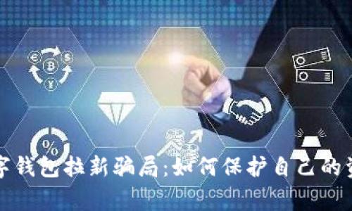 警惕数字钱包拉新骗局：如何保护自己的资产安全