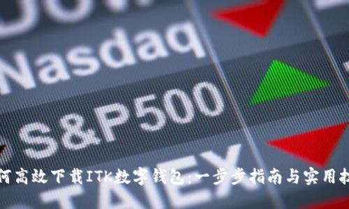 如何高效下载ITK数字钱包：一步步指南与实用技巧