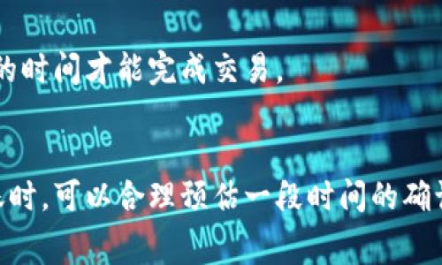 关于tpWallet的具体响应时间，通常取决于多个因素，例如网络的繁忙程度、交易的复杂性以及用户的操作习惯等。一般来说，tpWallet作为一个区块链钱包，处理交易的时间会受到区块链本身的限制。以下是一些可能影响tpWallet交易时间的因素：

1. 网络拥堵情况
在区块链网络高度繁忙的时期，例如当大量用户同时进行交易时，交易确认的时间可能会延长。确认时间取决于区块链的交易处理能力，如果网络特别繁忙，处理时间可能会增加。

2. 交易费用
在使用tpWallet进行交易时，用户可以选择支付不同金额的交易手续费。通常，支付更高的手续费可以让交易在更短的时间内得到确认，因为矿工通常会优先处理手续费更高的交易。

3. 区块链类型
tpWallet支持多种区块链，不同区块链的账本更新速度不同。例如，像比特币这样的网络确认速度相对较慢，而一些新兴的区块链技术则能提供更快的交易确认时间。

4. 用户的网络环境
用户的网络连接速度和稳定性也会影响到交易的发起和确认。在网络条件不佳的情况下，资金可能需要更长的时间才能完成交易。

总结
总的来说，tpWallet的交易时间并不是一成不变的，而是受到多重因素的影响。用户在使用tpWallet进行转账时，可以合理预估一段时间的确认时间，并适当调整手续费以交易速度。如果你有特定的交易时间要求，最好在进行交易前仔细考量以上因素。