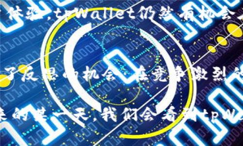   为什么tpWallet钱包在市场上遇冷？深度解析其背后原因 / 

 guanjianci tpWallet, 钱包, 市场, 加密货币 /guanjianci 

一、引言：钱包背后的故事
在加密货币的世界里，各种钱包如雨后春笋般涌现，而tpWallet作为其中的一种选择，为什么会显得有些冷清呢？这...真的是市场的错吗？还是说它自身存在一些不为人知的不足之处？让我们一同深入探讨，试图揭开这个神秘面纱。

二、tpWallet的初始设定与目标
首先，tpWallet由入门级的用户为目标，意图通过简单易用的界面吸引那些刚刚接触加密货币的人。然而，这种设定可能在用户体验上存在一些妥协。用户很想知道，tpWallet到底在“用户友好”上做了哪些努力？

三、市场调查：竞争对手的压力
以太坊钱包、MetaMask、Trust Wallet等久负盛名的 competitors（竞争者）均在竞争中占据了有利地位。它们不仅悠久的历史、广泛的用户基础，还有着稳定的功能和安全性。在这种情况下，tpWallet如何能够脱颖而出？市场的压力显而易见...

四、用户体验的缺乏：功能与安全性的两难
用户常常会因为界面混乱、响应迟缓等问题而失去耐心，特别是在加密货币交易中，稍微的延迟就可能造成巨大的损失。而tpWallet在这些方面就显得不那么理想了。当用户期待流畅的体验时，复杂的操作步骤却让他们感到困惑，甚至丧失了信心……这对于一个钱包来说，绝对是致命的伤害。

五、缺乏市场推广与品牌价值
虽然tpWallet有着一定的功能，但其在品牌价值与市场推广上的努力却十分欠缺。毕竟，在一个字面意义上就是“钱包”的市场中，如何吸引用户的注意力至关重要。然而，tpWallet似乎在这场“品牌战争”中缺少了有效的宣传，导致它在市场上的可见度极低，甚至对一些潜在用户来说，tpWallet就像是一个“隐形的选择”。

六、社区支持的不足：生态系统的槽点
一个成功的钱包，往往背后都有着强大的社区支持与活跃的生态环境。相较之下，tpWallet的社区似乎并不热络，用户之间的互动和支持显得寥寥无几。这或许使得新用户在使用tpWallet时，缺乏信心和动力去尝试。想象一下，如果有足够多的人在社区里分享使用心得和经验，那这个钱包可能早已成为热门…但现实却让人感到无奈。

七、技术安全的担忧：用户的信任危机
在加密货币市场中，安全性是每个用户最为关注的话题。然而，近年来层出不穷的黑客攻击事件让许多用户在选择钱包时格外谨慎。而tpWallet在安全性上并没有给用户提供足够的信心，这不仅导致了用户的流失，也让不少潜在用户止步于此。他们宁愿选择那些具有良好声誉和历史记录的钱包，哪怕是在功能上有所妥协。

八、用户反馈的重要性：倾听用户的声音
用户的反馈可以说是推动产品改善的重要动力，然而tpWallet在用户反馈收集与处理上的机制似乎并不太完善。很多用户反馈的问题久久得不到回应，进而产生了不满情绪...而这种不满显然会影响他们对整个品牌的认同感与忠诚度。

九、全球市场的多样性：地区文化与法规的挑战
加密货币是一个全球性的市场，但各个地区的文化差异与法规限制都会对钱包的接受度产生影响。比如，在一些国家，由于政策的限制，很多用户根本无法使用tpWallet，甚至这款钱包在某些地区根本无法开展业务。这样的市场局限再加上自身的品牌弱点，果然让tpWallet遇上了难题。

十、未来的展望：tpWallet的转机与突破
尽管tpWallet目前的市场表现不尽人意，但这并不意味着它没有转机的可能。通过对用户需求的重新定位、加强品牌建设与市场推广，以及提升整体用户体验，tpWallet仍然有机会在这个竞争激烈的市场中找到自己的立足之地。毕竟，任何一个品牌的崛起，离不开持续的努力和创新。

结语：总结与思考
综合来看，tpWallet在市场上遇冷的原因可归结为多方面的因素：用户体验不足、市场推广乏力、安全机制不完善等。而这些问题的存在，反而为我们提供了反思的机会：在竞争激烈的加密市场中，抓住用户的心、听取用户的声音、提升产品品类，无疑是品牌发展成功的关键。这...或许不是终点，而是新的开始。

愿未来的tpWallet能够更好地理解市场，并在这场加密钱包的竞技场中，找到属于自己的位置。为用户提供更好的服务，终究才是其价值所在…也许，未来的某一天，我们会看到tpWallet重新焕发活力，这对用户而言，才是最好的结局。
