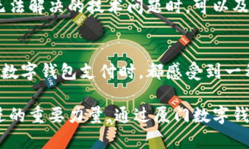 jiaoti厦门数字钱包使用全攻略，轻松掌握支付新方式/jiaoti  
厦门数字钱包, 数字支付, 手机支付/guanjianci  

引言：数字钱包的崛起  
随着科技的高速发展，移动支付已成为现代生活中不可或缺的一部分。在这个数字化时代，传统的现金交易方式逐渐被智能手机和数字钱包所取代。厦门作为一个经济发展迅速的城市，自然在数字支付方面也紧跟潮流。今天，我想和大家聊一聊厦门的数字钱包的使用，帮助大家更好地融入这一数字时代。  

什么是厦门数字钱包  
厦门数字钱包是一种基于移动互联网技术的支付工具，它可以存储用户的支付信息，让用户通过手机完成各类支付交易，如买单、转账、充值等。这就像我的小时候，我需要把现金随身携带，而现在只需要一部手机，就可以轻松搞定所有支付。  

下载与注册：  
首先，要使用厦门数字钱包，用户需要下载相应的应用程序。用户可以在华为应用市场、苹果App Store及各大安卓应用商店中搜索“厦门数字钱包”，下载并安装。安装完成后，打开应用，用户需要注册一个账户，通常只需提供手机号码，并设置相应的密码。需要注意的是，手机号码的真实性非常重要，因为后续的验证和安全保障往往依赖这一信息。  

绑定银行卡或余额充值  
注册完成后，下一步是绑定银行卡。在应用中找到绑定银行卡的选项，按照提示输入银行卡信息，完成验证后，银行卡就会与数字钱包关联。同时，用户也可以选择通过支付宝、微信等其他方式给自己的数字钱包充值。这样一来，所有的支付都可以轻松完成，无需准备现金。回想我刚开始使用数字钱包的时候，真是又期待又紧张，生怕操作不当，结果却发现操作是如此简单。  

如何使用厦门数字钱包进行支付  
使用数字钱包的最大亮点就是它的便捷性。在厦门，用户在超市、餐厅、加油站等很多地方都可以通过扫描二维码或者生成二维码来进行支付。用户只需打开数字钱包应用，选择“付款”选项，然后扫一扫商家的二维码，输入支付金额或确认即可。显然，这种方式大大节省了排队和找零的时间，而我每次在咖啡店用数字钱包支付时，总能感受到那种流畅和轻松。  

转账与收款  
除了消费支付，厦门数字钱包还提供了非常实用的转账和收款功能。无论是朋友间的AA制，还是日常生活中的小额支付，只需在应用中找到“转账”选项，输入对方的手机号或者扫描对方的收款二维码，就可以快速完成转账。这种点对点的支付方式真的是太方便了，尤其是在我和朋友出去聚餐的时候，大家都能轻松地处理好账单。  

各种便捷的优惠与活动  
厦门数字钱包经常会有一些优惠活动，比如满减、返现等。只要关注应用中的公告，及时参与活动，就能享受到节省开支的乐趣。这些小优惠，每次都让我觉得生活中的点滴都能被数字钱包带来的科技感提升，仿佛让我和生活的联系更加紧密了。  

安全性问题  
当谈到使用数字钱包时，安全性总是一个让人担忧的话题。厦门数字钱包在安全性上过得去。用户可以设置多重身份验证，如指纹识别、面部识别等，并且应用程序会定期更新，以应对日益变化的安全威胁。在我最初接触数字钱包时，心里也有过不少担忧，但随着体验的深入，我渐渐放下了心中的负担，发现科技的进步确实在各个方面都帮助了我们。  

常见问题解析  
在使用厦门数字钱包的过程中，难免会遇到一些问题，比如如何找回密码、如何联系客服等。如果用户在登录时忘记密码，应用中会提供找回密码的选项，按照提示操作便可。而遇到无法解决的技术问题时，可以及时联系应用的客服团队，通常会有专业的人员为你解答疑惑。我的朋友在使用过程中遇到过充值失败的问题，联系客服后，问题很快得以解决，服务非常到位。  

总结：拥抱数字支付的未来  
厦门数字钱包作为一种新兴的支付工具，彻底改变了我们的消费方式与体验。无论是扫码支付、转账，还是享受各种优质服务，数字钱包都让支付过程变得前所未有的轻松。每当我用数字钱包支付时，都感受到一种科技带来的便捷与幸福，仿佛在向过去的“繁琐”告别，迎接一个无现金的新时代。  

我相信，在不久的将来，数字支付将会成为主流，而舆论也会更加集中于如何合理、有效地使用这些工具，让我们的生活更加美好。无论社会如何变迁，科技的进步始终是推动我们前进的重要力量。通过厦门数字钱包，不仅可以享受购物的乐趣，更能感受到时代变革给生活带来的多重惊喜。希望大家也能通过这篇文章，更加深入了解和应用厦门数字钱包，让我们一起拥抱这个美好的数字时代。