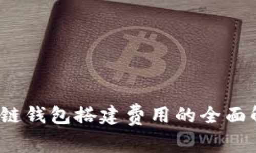 深入探讨：区块链钱包搭建费用的全面解析与实用指南