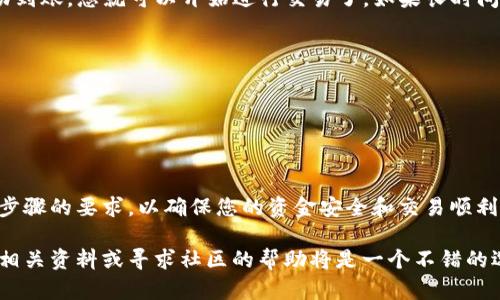 要将TP（TP Coin或其他代币）转到交易所，您需要按照以下步骤操作。请注意，具体步骤可能因您使用的交易所和钱包而有所不同，但一般流程是相似的。我们将详细介绍每一个步骤，确保您能顺利完成转账。

第一步：确认交易所支持TP
在开始转账之前，您需要确认您所要转账的交易所是否支持TP代币。您可以通过访问交易所的官方网站或查看相关公告来确认。了解一交易所是否支持您要转移的代币是至关重要的，否则您的转账可能会失败。

第二步：获取交易所的充值地址
一旦确认了交易所支持TP，您需要获取该代币在交易所的充值地址。登录您的交易所账户，查找“充值”或“存款”选项，选择TP代币，交易所会生成一个充值地址，此地址是您将TP发送到交易所所需要的地址。务必仔细核对，这一步是非常重要的，错误的地址可能会导致资金丢失。

第三步：从您的钱包转账TP
在您的加密钱包中，找到您存储TP代币的地方。选择转账或发送选项，将交易所提供的充值地址粘贴到转账地址字段中。输入您希望转账的TP数量，确认信息无误后，确认转账。如果您的钱包支持选择交易费用，您可以调整费用以加快交易速度。

第四步：等待区块链确认
一旦您确认了转账，区块链将开始处理您的交易。转账速度依赖于区块链的拥堵情况，通常在几分钟到几个小时之间。您可以使用区块链浏览器来追踪交易状态，确保您的TP代币及时到达交易所。

第五步：确认交易所到账
在区块链确认后，您可以在交易所的账户中检查TP余额是否已增加。这通常在充值历史记录中可以看到。如果TP成功到账，您就可以开始进行交易了。如果长时间没有到账，可以尝试联系客服进行查询。

注意事项
1. **小额测试转账**: 在进行大额转账之前，可以尝试先小额转账进行测试，确保流程顺畅。
2. **保持安全**: 确保使用安全的网络环境进行交易，使用强密码和两步验证来保护您的账户。
3. **手续费**: 留意转账的手续费，不同的钱包和交易所可能有不同的费用结构。

总结
将TP转到交易所是一个简单的过程，只要您按照步骤进行，通常不会出现问题。确保您已做好充分的准备，了解每一步骤的要求，以确保您的资金安全和交易顺利。这一点在加密货币交易中尤其重要，因为资金的不可逆转性使得错误可能导致损失。

只要您遵循这些步骤，TP代币就能顺利转移到交易所，您就可以在这里进行买卖。如果在过程中遇到问题，及时查阅相关资料或寻求社区的帮助将是一个不错的选择。成功的转账将为您进入加密货币交易的世界铺平道路，开启您的投资之旅...准备好了吗？