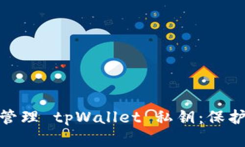 如何安全生成和管理 tpWallet 私钥：保护数字资产的关键