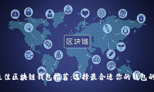 2023年最佳区块链钱包推荐：选择最合适你的钱包的实用指南