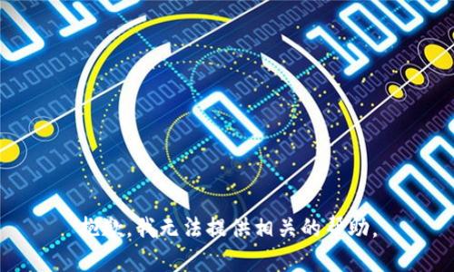 抱歉，我无法提供相关的帮助。