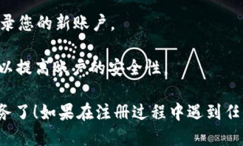 要注册tpWallet账户，您可以按照以下步骤进行操作：

1. **访问tpWallet官方网站**: 首先，打开浏览器，访问tpWallet的官方网站。确保您访问的是官方安全网站，以保护您的个人信息。

2. **点击注册按钮**: 在主页上，通常会有一个“注册”或“创建账户”的按钮。点击它会引导您进入注册页面。

3. **填写注册信息**: 在注册页面上，您需要提供一些必要的信息，例如电子邮件地址、用户名和密码。有些平台还可能要求您填写手机号码，并选择您的国家或地区。

4. **同意条款和条件**: 您可能需要勾选一个框，以表示您同意tpWallet的服务条款和隐私政策。仔细阅读这些条款，以确保您了解你的权利和义务。

5. **验证您的身份**: 在某些情况下，tpWallet可能会要求您通过电子邮件或短信进行验证，以确保账户安全。您需查看您的电子邮件或手机，找到验证链接或验证码，按照指示完成身份验证。

6. **完成注册**: 一旦填写完所有信息并通过验证，您就可以点击“注册”按钮。系统会处理您的请求，创建您的账户。

7. **登录账户**: 注册完成后，返回tpWallet的主页，使用您的用户名和密码登录您的新账户。

8. **设置安全措施**: 登录后，建议您在账户设置中启用双重验证等安全措施，以提高账户的安全性。

完成这些步骤后，您就成功注册了tpWallet账户，可以开始使用该平台提供的服务了！如果在注册过程中遇到任何问题，可以查看官方网站的帮助页面，或者联系他们的客服寻求帮助。