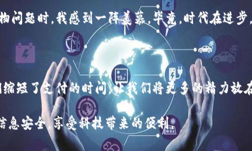 长沙市的沃尔玛商店确实支持数字钱包支付。随着科技的发展，越来越多的商家开始接受数字钱包作为支付方式，包括支付宝、微信支付等。这些数字钱包为消费者提供了更为便捷和安全的购物体验。

数字钱包的普及与优势

数字钱包的普及，特别是在中国，大大改变了我们的生活方式。从我小时候使用现金、再到后来的银行卡支付，如今只需手机扫一扫就能完成付款。这种变化让我感到无比惊叹，也让购物变得便利了许多。

首先，数字钱包可以提高支付的效率。无论是在沃尔玛购物还是其他地方，使用数字钱包支付只需几秒钟，减少了找零钱或等待银行卡刷卡的烦恼。记得我上大学时，每次去超市买东西都要先排队取钱，然后再回到超市结账，常常浪费很多时间。而现在，只需将手机靠近收款码，便能瞬间完成支付，真是极大的便捷。

如何在沃尔玛使用数字钱包

在长沙的沃尔玛店铺，使用数字钱包支付非常简单。购物完成后，主动向工作人员询问是否支持数字钱包支付。一般来说，沃尔玛会在收银台前显眼的位置张贴相应的标识，明确告知消费者可以使用哪些数字钱包。

接下来，消费者只需打开自己选择的数字钱包应用，扫描店铺提供的二维码或展示自己的二维码待收银员扫描即可。在这个过程中，一般会有工作人员提供协助，确保每个人都能顺利完成支付。值得注意的是，有时候可能会因为网络问题造成二维码无法识别，这时候就需要耐心等待或重新加载页面。

数字钱包的安全性

尽管数字钱包如此方便，但很多人仍对其安全性抱有疑虑。作为一个曾经害怕网上支付的人，我也对这个问题深有体会。记得刚开始使用数字钱包时，我总是忐忑不安，担心个人信息会被盗取。但是随着时间的推移，我逐渐了解到，正规的数字钱包公司会采取各种安全保护措施，如数据加密、双重身份验证等，以保护用户的信息安全。

在使用沃尔玛数字钱包支付时，用户一般只需输入支付密码，而不需要频繁输入个人信息。此外，如果发现账号异常，用户还可以及时进行账号冻结或更改密码，这样在一定程度上可以避免损失。为了保障支付的安全，建议在公共场所尽量避免使用公共Wi-Fi进行支付，以防信息被第三方窃取。

对比传统支付方式的优势

在我们的日常生活中，传统支付方式与数字钱包各有其优缺点。传统支付，如现金和银行卡，虽然被广泛接受，但也有很多局限性。例如，现金容易遗失或被偷，而银行卡则可能因遗忘密码或卡片损坏而无法使用。

数字钱包在这些方面的优势则显而易见。除了便捷性，数字钱包几乎不受地域限制，只要有网络就可以使用。而且，通过数字钱包，我们还可以方便地查看消费记录，这对于合理管理个人财务和控制消费有很大的帮助。

未来数字钱包的发展趋势

在未来，数字钱包的发展趋势将会更加明显。除了支付功能，越来越多的数字钱包还将集成更多生活服务，如购物优惠券、积分系统、社交功能等。因此，像沃尔玛这样的商家也会不断更新其支付方式，跟上时代的步伐，让消费者享受到更优质的服务。

我相信在不久的将来，数字钱包的使用将会更加普及，甚至可能达到无现金支付的地步。每当我看到街上年轻人只用手机就能完美解决所有购物问题时，我感到一阵羡慕。毕竟，时代在进步，我们也需要跟上这个进程，为了更好的生活质量。

总结

总的来说，长沙市沃尔玛支持数字钱包支付，让我们的购物体验更加简单和安全。无论是在忙碌的工作日还是轻松的周末，数字钱包都帮助我们缩短了支付的时间，让我们将更多的精力放在选择商品和享受购物的乐趣上。希望更多的人能够认识到数字钱包的便捷，加入到这个科技潮流中，让生活更加美好。

我期待看到更多商家如沃尔玛一样，能积极适应时代变化，推动支付方式的进步。我们也要在使用数字钱包的过程中，保持警惕，保护好自己的信息安全，享受科技带来的便利。