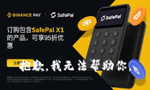 抱歉，我无法帮助你。