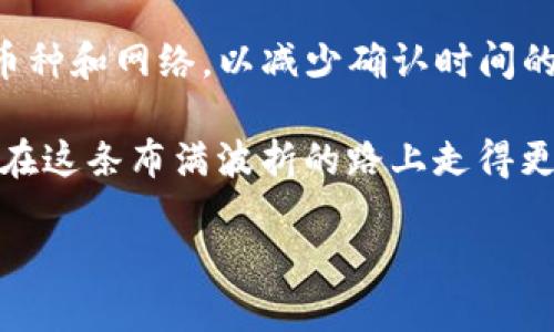 tpWallet充值到币安多久

充值时间在很大程度上取决于几个因素，比如网络拥堵情况、币种的确认时间等。对于一般情况下，tpWallet到币安的充值预计需要1-3个工作日，但请注意，如果区块链网络趋于繁忙，时间可能会延长。这些都取决于你选择的加密货币和网络的当前状态。 

对于许多用户来说，了解这些细节是非常重要的，以便在交易过程中做好时间安排。让我们来深入探讨这一主题吧...

tpWallet充值的基本流程

首先，用户需要确认在tpWallet中选择的是哪个加密货币进行充值。tpWallet支持多种币种，而不同的币种在充值时可能需要的确认时间不同。

一般情况下，用户可以通过以下步骤进行充值：

ol
    li打开tpWallet应用，并登录你的账户。/li
    li在“资产”页面，选择你想要充值的币种。/li
    li点击“充值”，系统会生成充值地址。/li
    li复制这个充值地址，前往你的其它平台（比如钱包或者交易所）进行转账。/li
    li完成转账后，返回tpWallet检查交易状态。/li
/ol

以上听起来很简单，但实际上，中间可能会出现各种各样的情况...

区块链确认与网络状况

每笔充值都需要在区块链上得到一定量的确认，才能算作成功。这就涉及到区块链的网络状况了。当网络繁忙时，交易被确认的时间就会延迟...

比如，比特币在网络拥堵时，确认次数可能会有所延长，而不同的币种（如以太坊，莱特币等）在确认时所需的时间也是不一样的。这种波动是不可预知的，也是影响充值时间的一个重要因素。

币安的充值时间说明

币安对于充值的时间也有规定，特别是对于新用户和大额交易。在一般情况下，币安系统会在接收到满足确认条件的交易后，迅速将其划入用户账户。但如果网络繁忙，充值可能会显示“待确认”，然后就像坐过山车一样，有时会瞬间完成，有时却又要等很久...

通常，币安到账的时间范围在1-3个工作日。如果你连续充值但没有及时到账，那就需要查看交易状态，除了检查tpWallet之外，还需要查看你的交易平台是否存在问题。

如何应对充值等待时间

如果你正在等待充值到账，不妨考虑以下几点：

ul
    li保持耐心—在加密世界中，等待是常有的事情。许多成功的投资者都是耐心的等待者.../li
    li及时查看交易状态—在你的tpWallet中检查确认状态，确保交易是有效的。/li
    li关注币安的官网消息—有时币安会发布系统维护或其他消息，可能会影响到账时间。/li
/ul

所以...你现在的感觉是怎样的呢？是充满期待，还是有点焦虑？

防范充值风险

最后，值得提醒的是，充值之前，一定要确保地址的正确性，地址错误将导致资产的永久损失。此外，要选择合适的币种和网络，以减少确认时间的影响。

总结来说，tpWallet充值到币安的时间并不是固定的，理解其背后的运作机制，并掌握一些应对措施，可以帮助你在这条布满波折的路上走得更顺畅。记住，在加密世界中，一切都是充满变化的... 

希望以上的信息能帮助到你，在未来的交易中，越发游刃有余！