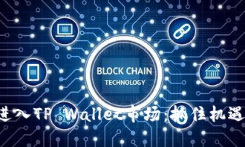 如何成功进入TP Wallet市场：抓住机遇，迎接挑战