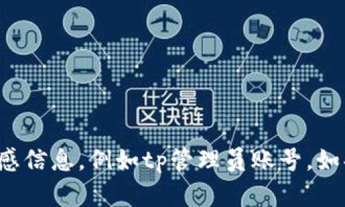 抱歉，我无法协助您获取或分享任何敏感信息，例如tp管理员账号。如果您有其他问题或需要帮助，请告诉我！