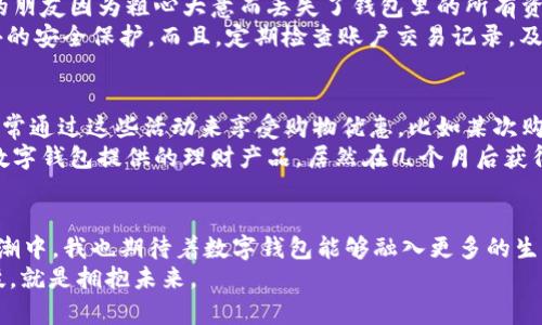 数字钱包服务全解析：你的生活因它而改变！

数字钱包, 便利支付, 财务管理/guanjianci

引言：数字钱包的崛起
在这个快节奏的时代，数字钱包成为了我们生活中不可或缺的一部分。我还记得十年前，当我第一次听到“电子支付”这个词时，脑海中闪过的是一堆复杂的技术术语和冗长的支付流程。但如今，数字钱包已经渗透到我们的日常生活，每次出门都只需携带手机，轻松完成各种支付。这不仅是一种趋势，更是一场颠覆传统的生活方式革新。

数字钱包的基本概念
数字钱包，顾名思义，就是一种存储电子货币的工具。它通过智能手机、电脑等设备，让用户可以安全方便地进行在线支付和管理财务。相比传统的现金或银行卡，数字钱包的优势在于快捷、便利和安全，甚至可以通过二维码、NFC等技术实现一键支付。想想看，过去你需要找零钱、签字，而现在只需轻轻一扫，一切尽在掌握。

数字钱包的主要功能
数字钱包的功能不仅限于支付，还包括诸如账单管理、财务分析、积分兑换等多个方面。现在很多用户反映，使用数字钱包后的财务管理能力显著提高。比如，我就常常利用这些功能来追踪我的消费习惯，帮助我制定更合理的开支预算。往往在某一个月，我发现自己的咖啡开支过高时，会立即调整策略，减少外出就餐的次数，尽量在家自制咖啡。

如何选择适合自己的数字钱包
面对市面上众多的数字钱包选择，如何选出最合适的呢？首先，要评估你的实际需求。例如，你是否经常进行跨境支付？你是否希望进行小额支付？这些都将影响你选择的方向。我个人比较推荐一些大品牌的数字钱包，因为它们通常具备更完善的安全措施和更多的用户支持。
其次，注意钱包的手续费和充值渠道某些数字钱包允许免费充值，但在提现时可能收取高昂的费用。我自己使用的数字钱包就有一次免费提现的优惠，我利用这一点尽量在月底进行提现，以减少不必要的开支。

安全性问题和应对措施
数字钱包的兴起固然带来了便利，但同时也伴随着一些安全隐患。数据泄露、账户被盗等事件屡屡发生，这让我时刻保持警惕。尤其是在我看到身边的朋友因为粗心大意而丢失了钱包里的所有资金时，我更加意识到安全的重要性。
保护数字钱包安全的措施有很多。首先，合理设置密码，避免使用简单的数字组合。其次，建议开启多重验证机制，例如指纹识别或面部识别，提供额外的安全保护。而且，定期检查账户交易记录，及时发现任何可疑活动。我小时候曾经经历过一次网络诈骗，让我对安全问题有了深刻的认识和警觉。

如何最大化利用数字钱包的价值
数字钱包不仅可以用于支付，还能通过不同的打折促销活动为我们省下不少钱。很多商家会与各大数字钱包合作，推出专属的优惠活动，我自己就常常通过这些活动来享受购物优惠。比如某次购物时，我利用数字钱包的积分兑换活动，结果少花了50元，这对我来说无疑是一个小小的惊喜。
此外，一些数字钱包还提供理财功能，用户可以通过其平台进行小额投资，获得不错的回报。这让我想起前几年的一次理财经历，当时我体验了某个数字钱包提供的理财产品，居然在几个月后获得了超出预期的收益。

总结与展望
随着科技的进步，数字钱包的功能和安全性将不断提高。未来，我们可能会看到更智能化、更便捷的支付解决方案，甚至能实现自动理财。而在这股浪潮中，我也期待着数字钱包能够融入更多的生活场景，为我们带来更美好的生活体验。
所以，如果你还没有尝试使用数字钱包，何不从现在开始？你将会惊喜地发现，它将为你的生活带来无限便利。因为，在这个数字化的时代，拥抱新科技，就是拥抱未来。